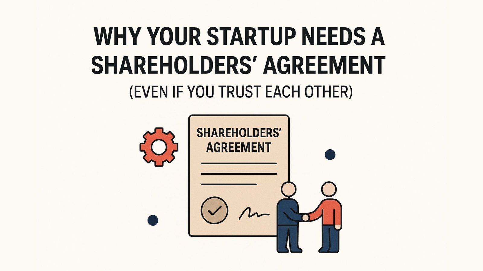 Why Your Startup Needs a Shareholders’ Agreement (Even if You Trust Each Other)