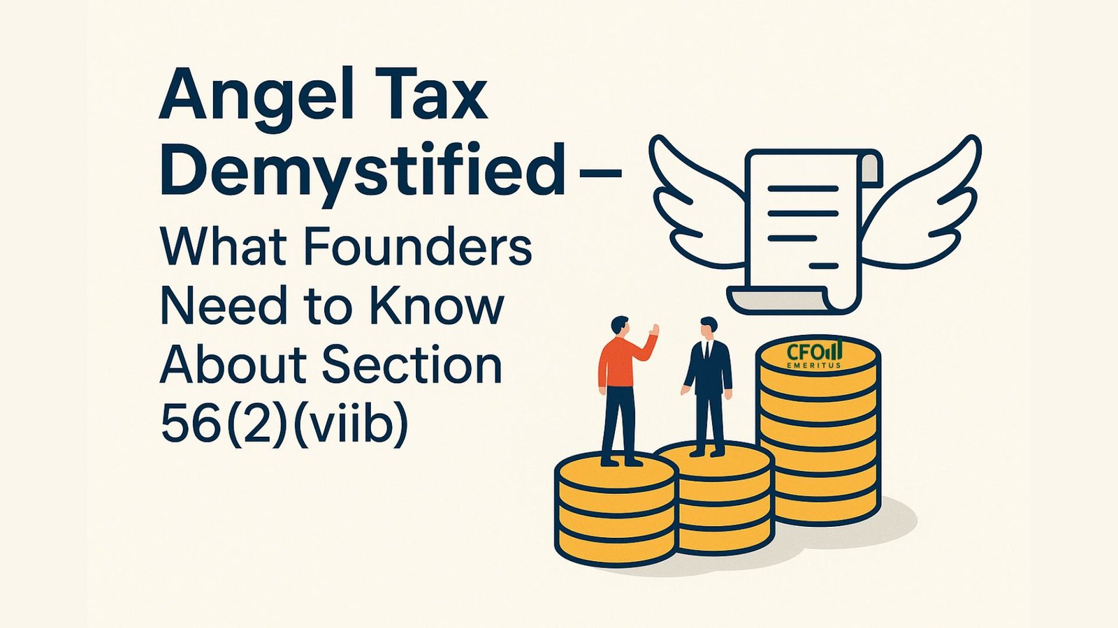 Angel Tax Demystified — What Founders Need to Know About Section 56(2)(viib) Angel Tax Demystified — What Founders Need to Know About Section 56(2)(viib)
